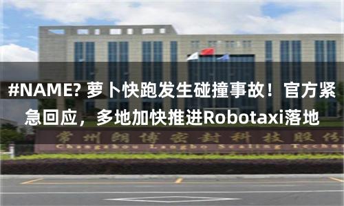#NAME? 萝卜快跑发生碰撞事故！官方紧急回应，多地加快推进Robotaxi落地