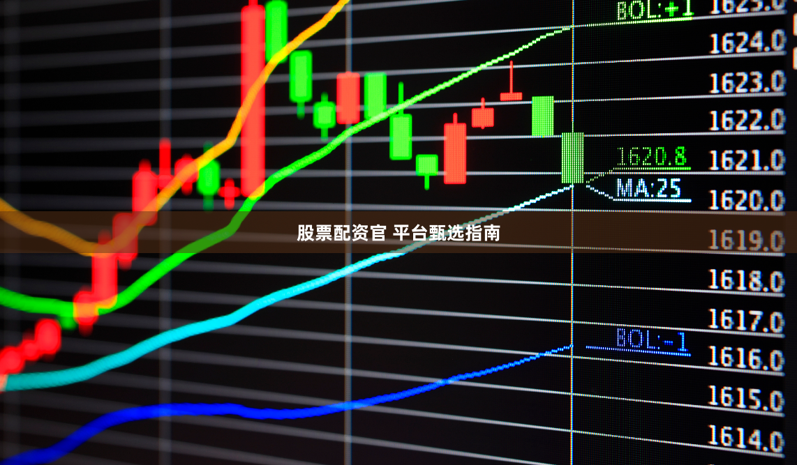 股票配资官 平台甄选指南