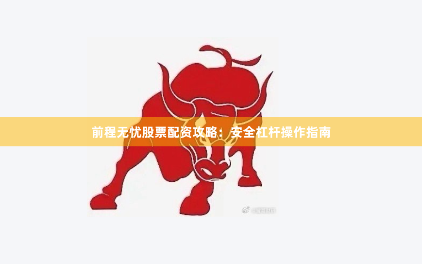 前程无忧股票配资攻略：安全杠杆操作指南