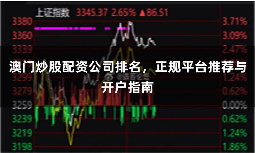 澳门炒股配资公司排名，正规平台推荐与开户指南